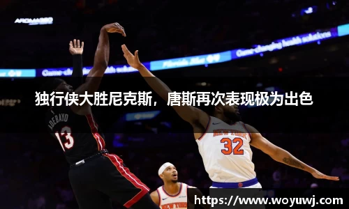 独行侠大胜尼克斯，唐斯再次表现极为出色