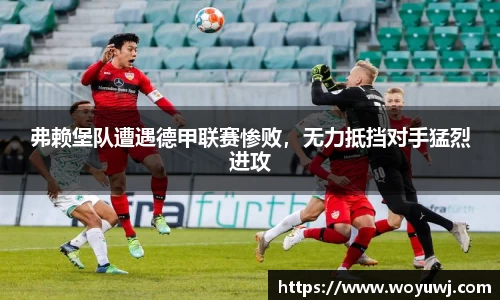 弗赖堡队遭遇德甲联赛惨败，无力抵挡对手猛烈进攻