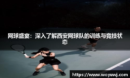 网球盛宴：深入了解西安网球队的训练与竞技状态