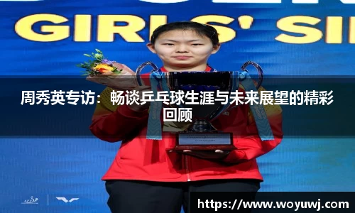 周秀英专访：畅谈乒乓球生涯与未来展望的精彩回顾