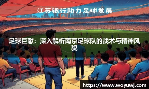 足球巨献：深入解析南京足球队的战术与精神风貌