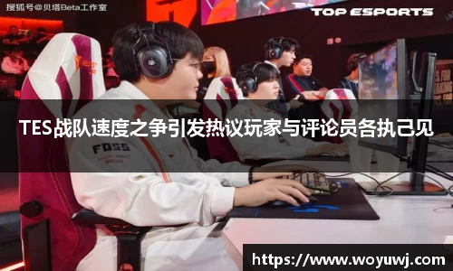 TES战队速度之争引发热议玩家与评论员各执己见