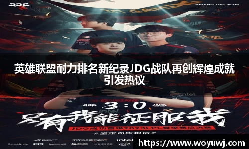 英雄联盟耐力排名新纪录JDG战队再创辉煌成就引发热议