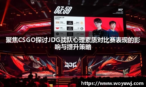 聚焦CSGO探讨JDG战队心理素质对比赛表现的影响与提升策略