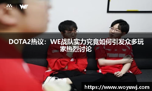 DOTA2热议：WE战队实力究竟如何引发众多玩家热烈讨论