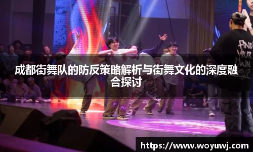 成都街舞队的防反策略解析与街舞文化的深度融合探讨