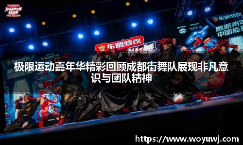 极限运动嘉年华精彩回顾成都街舞队展现非凡意识与团队精神