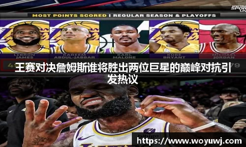 王赛对决詹姆斯谁将胜出两位巨星的巅峰对抗引发热议